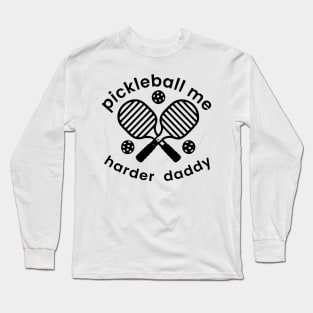 Pickleball Me Harder Daddy Long Sleeve T-Shirt